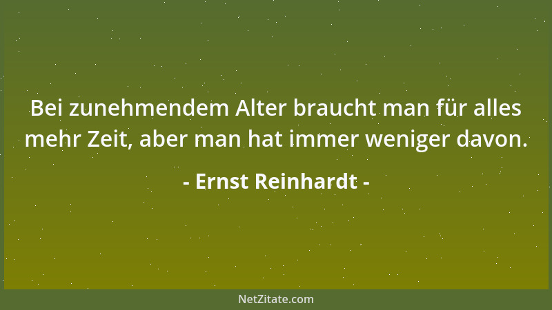 Ernst Reinhardt - Bei zunehmendem Alter braucht man für alles mehr Zeit, aber man hat immer weniger davon....