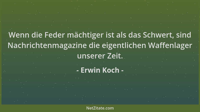 Erwin Koch - Wenn die Feder mächtiger ist als das Schwert, sind Nachrichtenmagazine die eigentlichen Waffenlager unserer Ze...