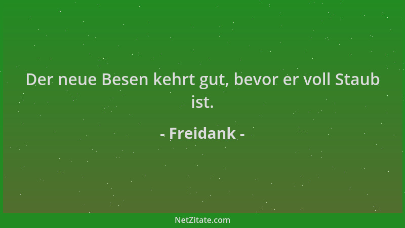 Freidank - Der neue Besen kehrt gut, bevor er voll Staub ist....