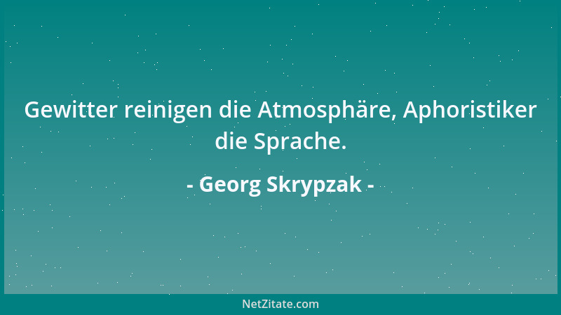 Georg Skrypzak - Gewitter reinigen die Atmosphäre, Aphoristiker die Sprache....