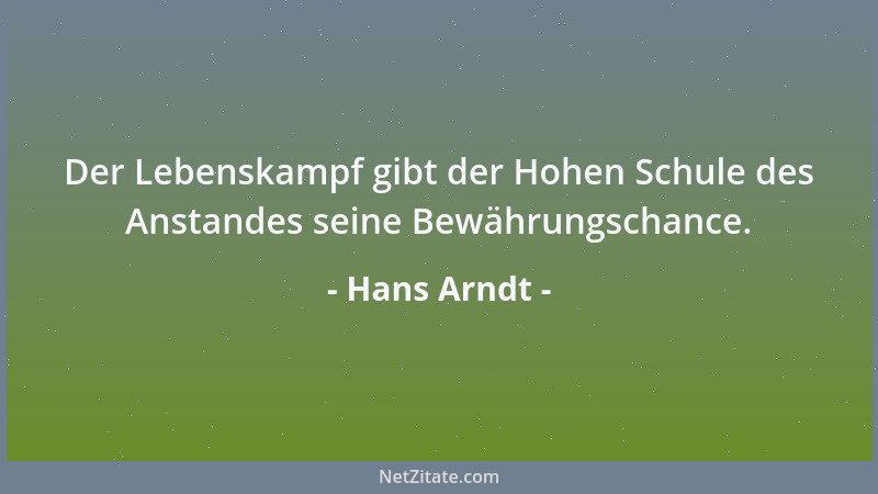 Hans Arndt - Der Lebenskampf gibt der Hohen Schule des Anstandes seine Bewährungschance....
