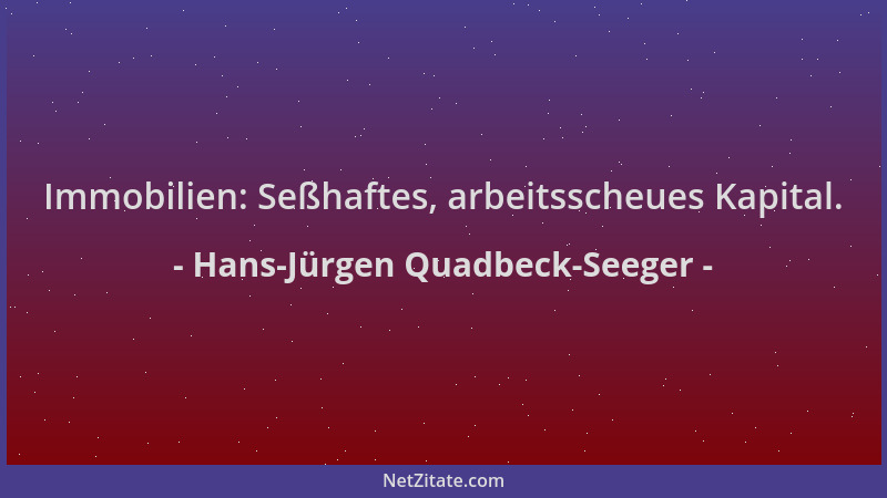 Hans-Jürgen Quadbeck-Seeger - Immobilien: Seßhaftes, arbeitsscheues Kapital....