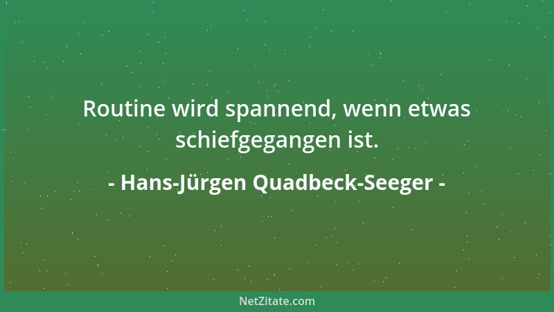 Hans-Jürgen Quadbeck-Seeger - Routine wird spannend, wenn etwas schiefgegangen ist....