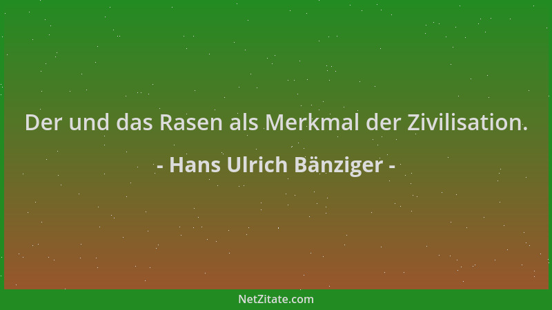 Hans Ulrich Bänziger - Der und das Rasen als Merkmal der Zivilisation....