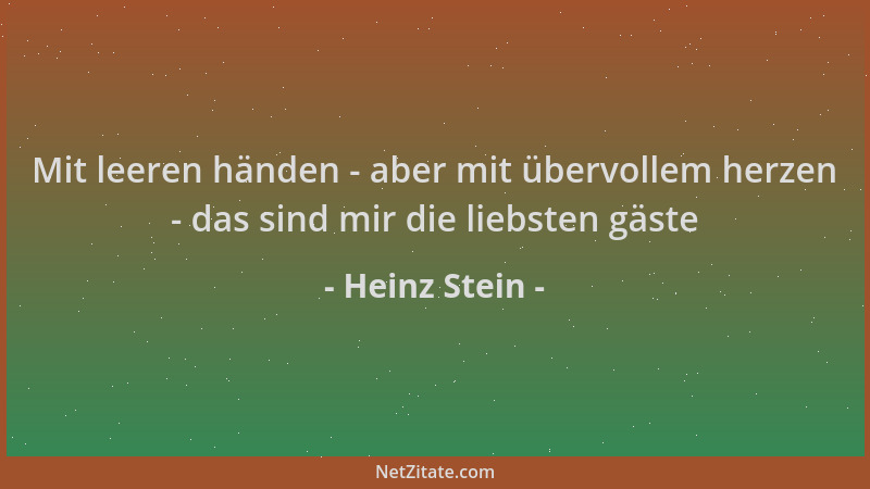 Heinz Stein - Mit leeren händen - aber mit übervollem herzen - das sind mir die liebsten gäste...