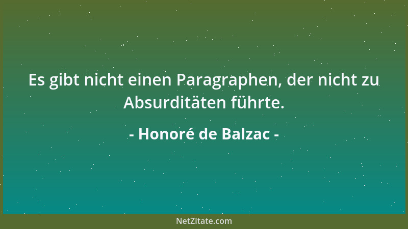 Honoré de Balzac - Es gibt nicht einen Paragraphen, der nicht zu Absurditäten führte....