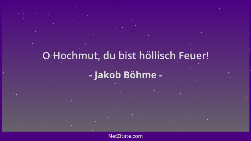 Jakob Böhme - O Hochmut, du bist höllisch Feuer!...