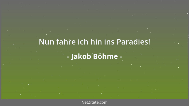 Jakob Böhme - Nun fahre ich hin ins Paradies!...
