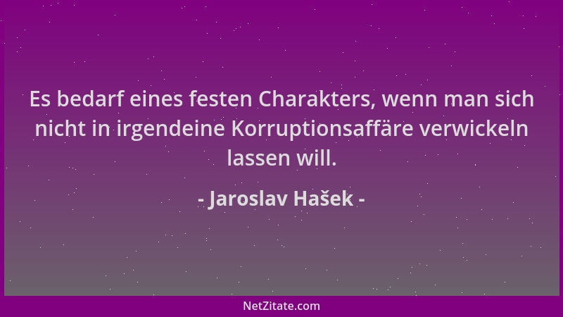 Jaroslav Hašek - Es bedarf eines festen Charakters, wenn man sich nicht in irgendeine Korruptionsaffäre verwickeln lassen w...