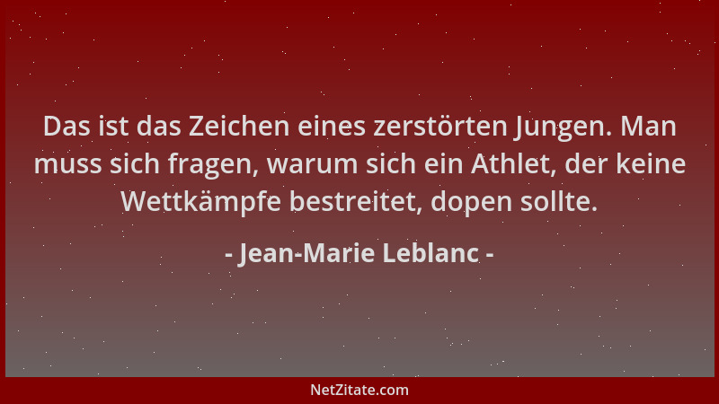 Jean-Marie Leblanc - Das ist das Zeichen eines zerstörten Jungen. Man muss sich fragen, warum sich ein Athlet, der keine We...