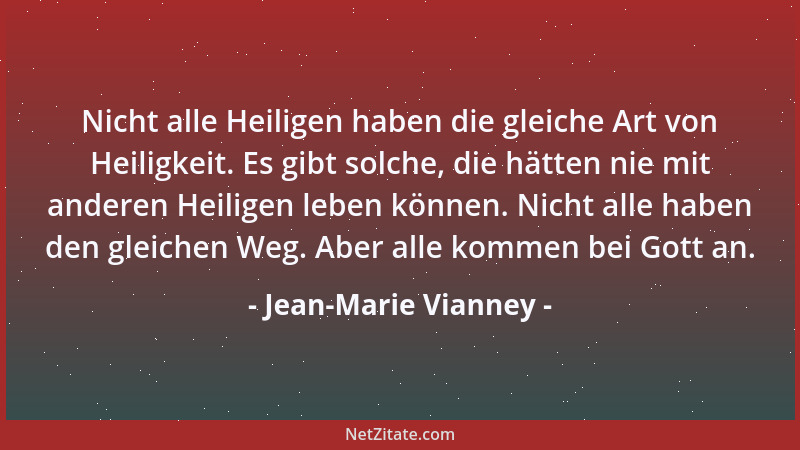 Jean-Marie Vianney - Nicht alle Heiligen haben die gleiche Art von Heiligkeit. Es gibt solche, die hätten nie mit anderen H...