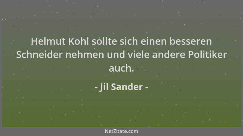 Jil Sander - Helmut Kohl sollte sich einen besseren Schneider nehmen und viele andere Politiker auch....