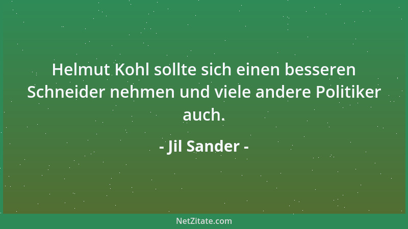 Jil Sander - Helmut Kohl sollte sich einen besseren Schneider nehmen und viele andere Politiker auch....