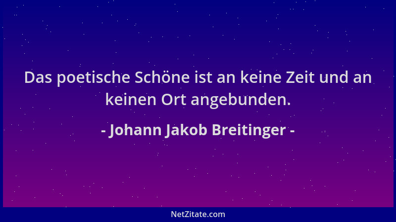Johann Jakob Breitinger - Das poetische Schöne ist an keine Zeit und an keinen Ort angebunden....