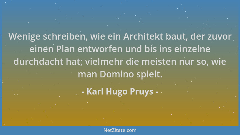 Karl Hugo Pruys - Wenige schreiben, wie ein Architekt baut, der zuvor einen Plan entworfen und bis ins einzelne durchdacht...