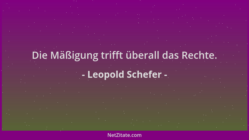 Leopold Schefer - Die Mäßigung trifft überall das Rechte....