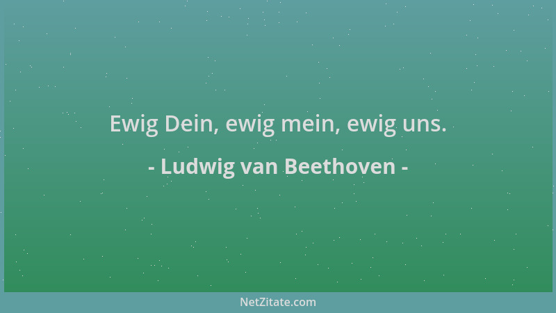 Ludwig van Beethoven - Ewig Dein, ewig mein, ewig uns....