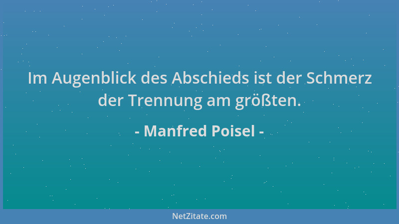 Manfred Poisel - Im Augenblick des Abschieds ist der Schmerz der Trennung am größten....