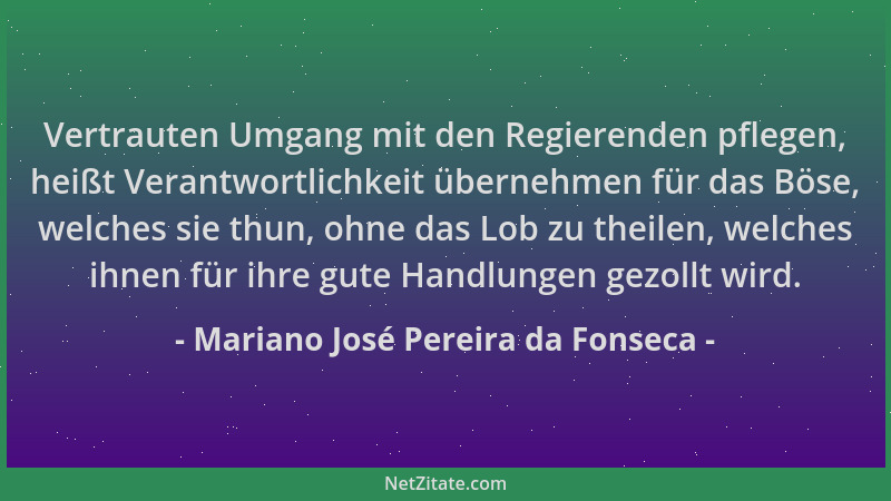 Mariano José Pereira da Fonseca - Vertrauten Umgang mit den Regierenden pflegen, heißt Verantwortlichkeit übernehmen für da...
