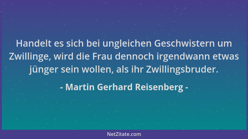 Martin Gerhard Reisenberg - Handelt es sich bei ungleichen Geschwistern um Zwillinge, wird die Frau dennoch irgendwann etwa...