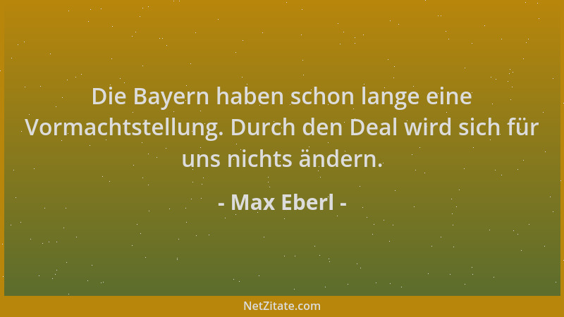 Max Eberl - Die Bayern haben schon lange eine Vormachtstellung. Durch den Deal wird sich für uns nichts ändern....