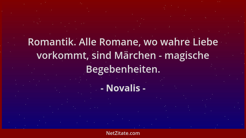 Novalis - Romantik. Alle Romane, wo wahre Liebe vorkommt, sind Märchen - magische Begebenheiten....