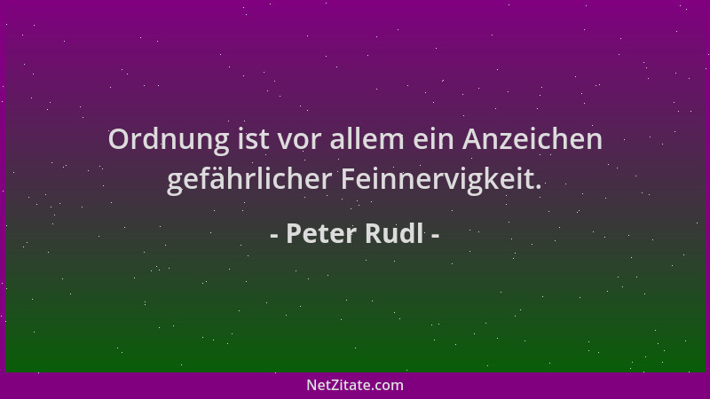 Peter Rudl - Ordnung ist vor allem ein Anzeichen gefährlicher Feinnervigkeit....