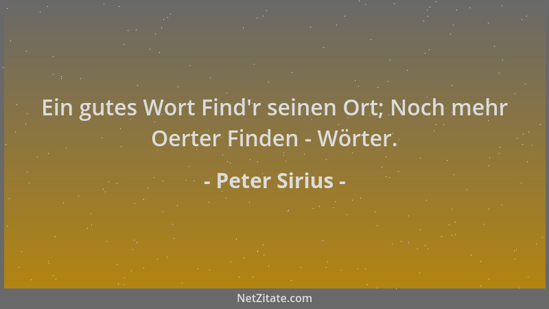 Peter Sirius - Ein gutes Wort Find 'r seinen Ort; Noch mehr Oerter Finden - Wörter....