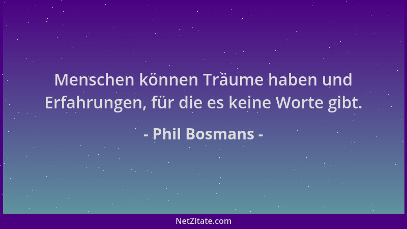 Phil Bosmans - Menschen können Träume haben und Erfahrungen, für die es keine Worte gibt....