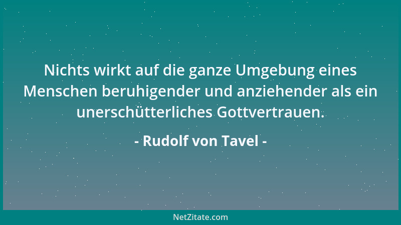 Rudolf von Tavel - Nichts wirkt auf die ganze Umgebung eines Menschen beruhigender und anziehender als ein unerschütterlich...