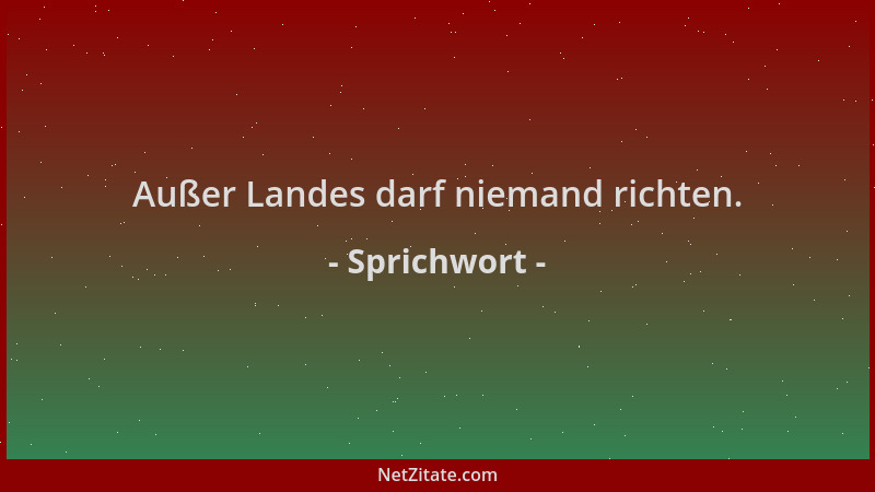 Sprichwort - Außer Landes darf niemand richten....