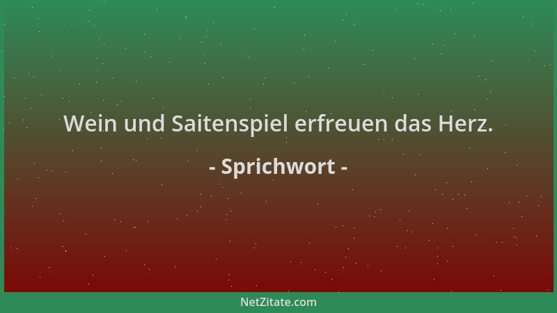 Sprichwort - Wein und Saitenspiel erfreuen das Herz....