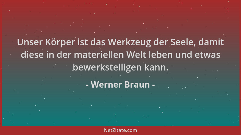 Werner Braun - Unser Körper ist das Werkzeug der Seele, damit diese in der materiellen Welt leben und etwas bewerkstelligen...