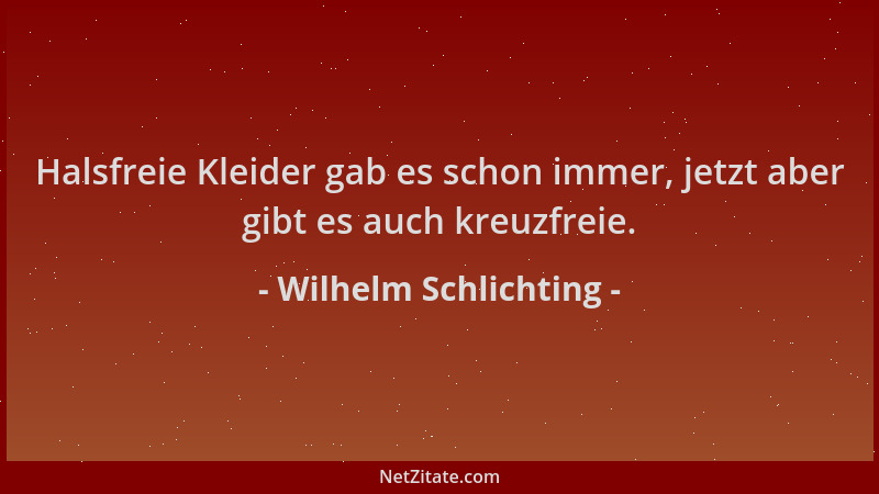 Wilhelm Schlichting - Halsfreie Kleider gab es schon immer, jetzt aber gibt es auch kreuzfreie....