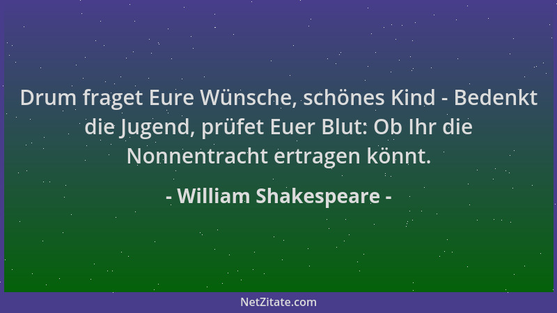 William Shakespeare - Drum fraget Eure Wünsche, schönes Kind - Bedenkt die Jugend, prüfet Euer Blut: Ob Ihr die Nonnentrach...