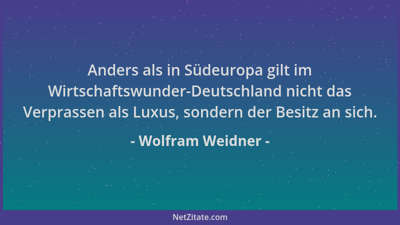 Wolfram Weidner - Anders als in Südeuropa gilt im Wirtschaftswunder-Deutschland nicht das Verprassen als Luxus, sondern der...