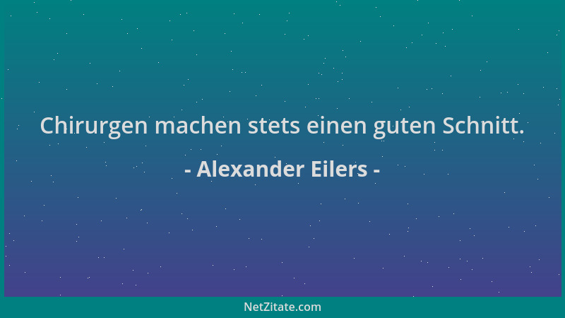 Alexander Eilers - Chirurgen machen stets einen guten Schnitt....