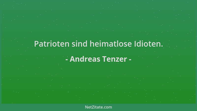 Andreas Tenzer - Patrioten sind heimatlose Idioten....