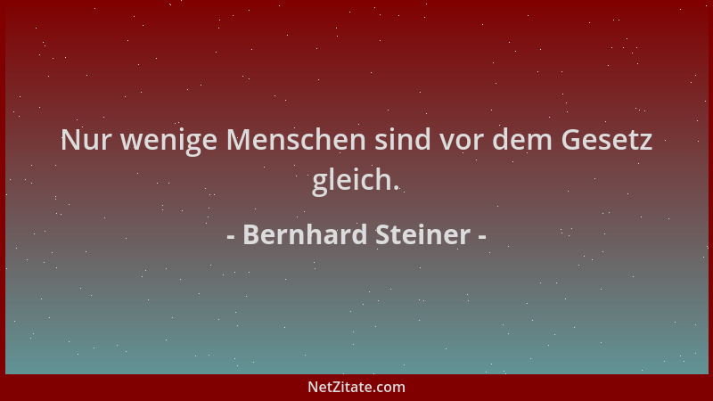 Bernhard Steiner - Nur wenige Menschen sind vor dem Gesetz gleich....