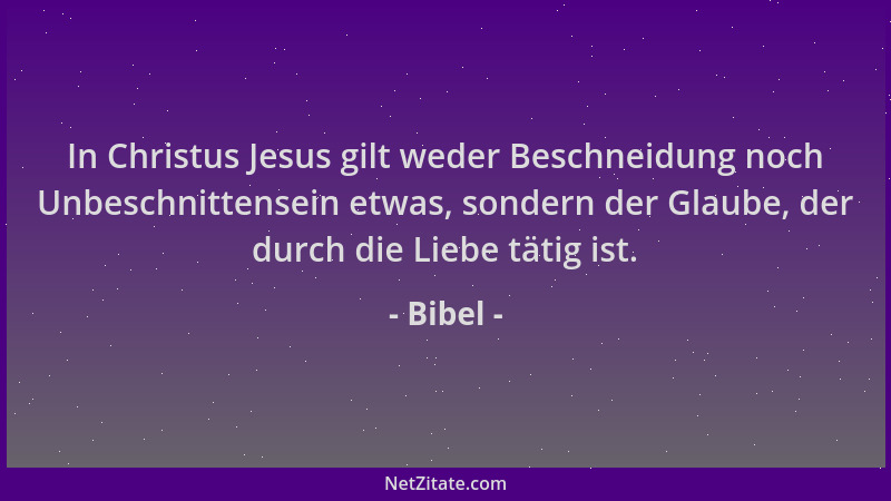 Bibel - In Christus Jesus gilt weder Beschneidung noch Unbeschnittensein etwas, sondern der Glaube, der durch die Liebe tät...