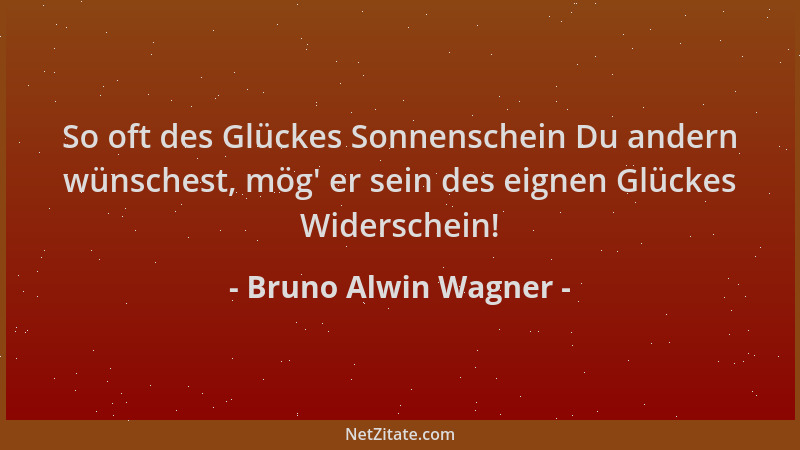 Bruno Alwin Wagner - So oft des Glückes Sonnenschein Du andern wünschest, mög ' er sein des eignen Glückes Widerschein!...