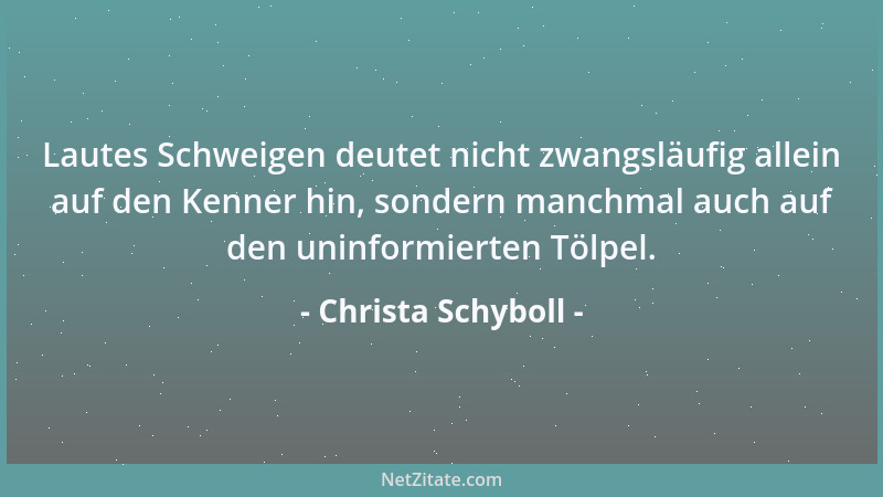 Christa Schyboll - Lautes Schweigen deutet nicht zwangsläufig allein auf den Kenner hin, sondern manchmal auch auf den unin...