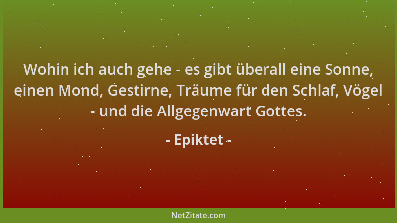 Epiktet - Wohin ich auch gehe - es gibt überall eine Sonne, einen Mond, Gestirne, Träume für den Schlaf, Vögel - und die Al...