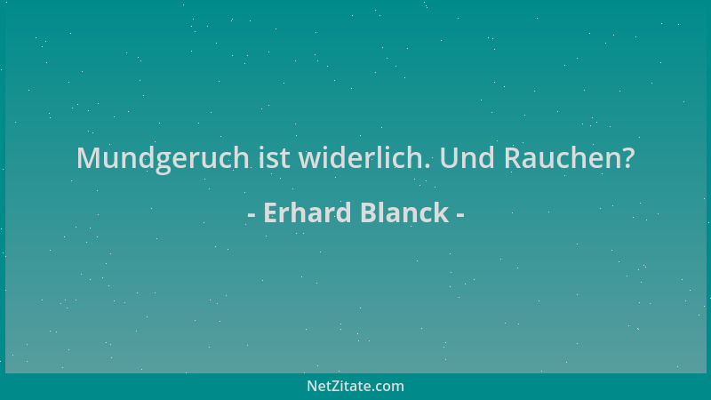 Erhard Blanck - Mundgeruch ist widerlich. Und Rauchen?...