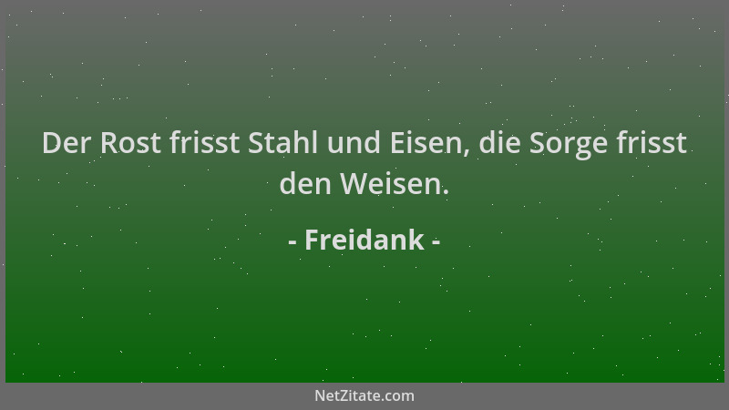 Freidank - Der Rost frisst Stahl und Eisen, die Sorge frisst den Weisen....