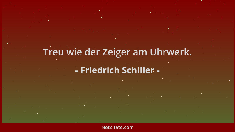 Friedrich Schiller - Treu wie der Zeiger am Uhrwerk....