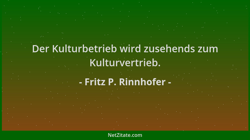 Fritz P. Rinnhofer - Der Kulturbetrieb wird zusehends zum Kulturvertrieb....