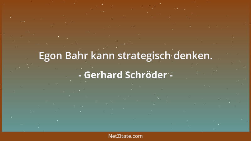 Gerhard Schröder - Egon Bahr kann strategisch denken....