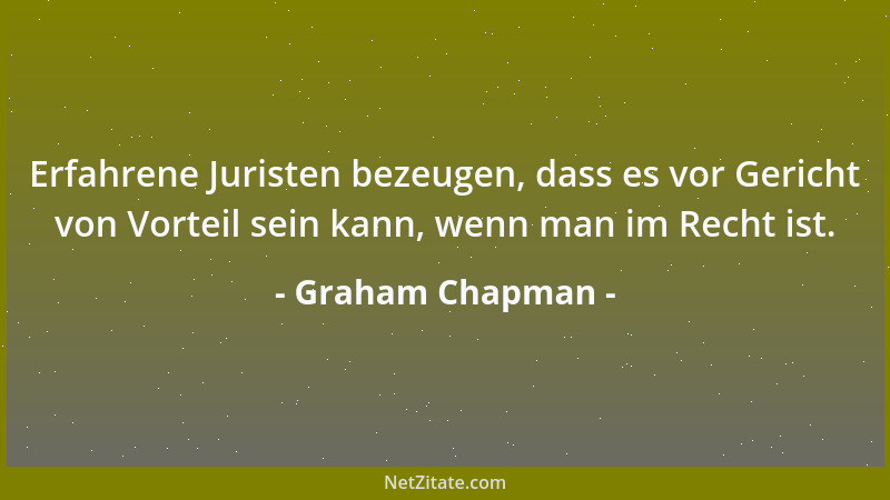 Graham Chapman - Erfahrene Juristen bezeugen, dass es vor Gericht von Vorteil sein kann, wenn man im Recht ist....