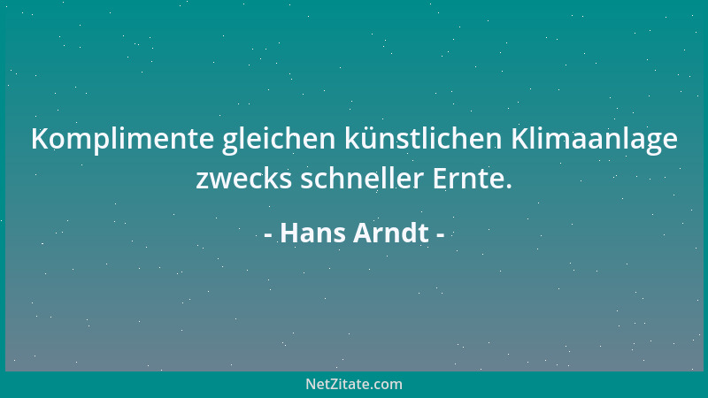 Hans Arndt - Komplimente gleichen künstlichen Klimaanlage zwecks schneller Ernte....